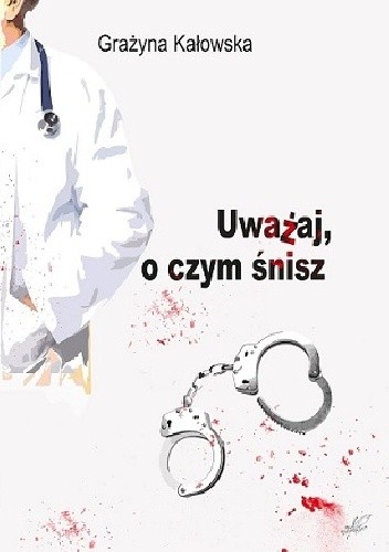 Uważaj, o czym śnisz - Grażyna Kałowska