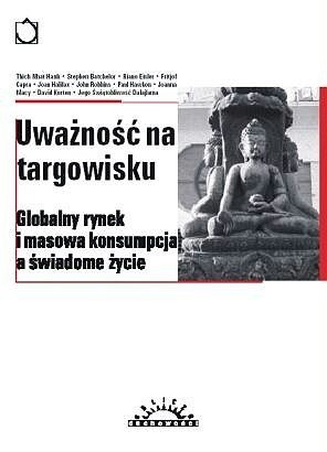 Uważność na targowisku : globalny rynek i masowa konsumpcja a świadome życie - praca zbiorowa