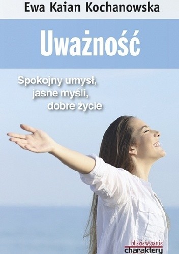 Uważność. Spokojny umysł, jasne myśli, dobre życie - Ewa Kaian Kochanowska