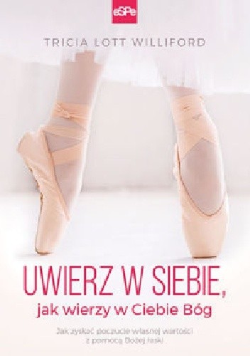 Uwierz w siebie ,jak wierzy w Ciebie Bóg - Tricia Lott Williford