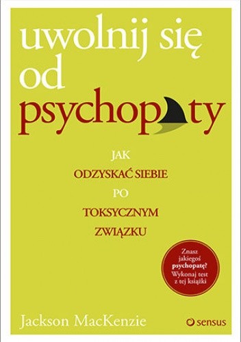Uwolnij się od psychopaty. Jak odzyskać siebie po toksycznym związku - MacKenzie Jackson