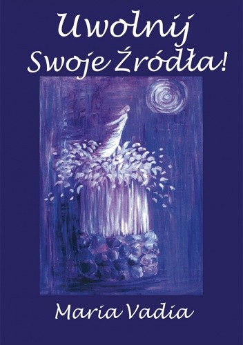 Uwolnij swoje źródła - Maria Vadia