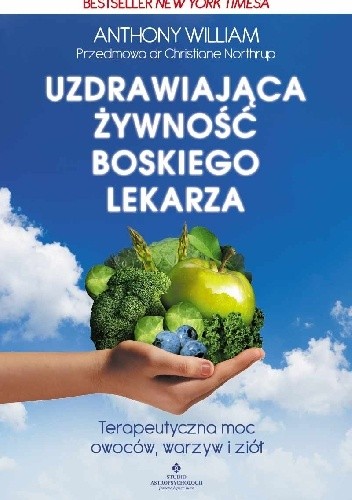 Uzdrawiająca żywność boskiego lekarza. Terapeutyczna moc owoców, warzyw i ziół - Anthony William