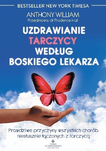 Uzdrawianie tarczycy według boskiego lekarza. Prawdziwe przyczyny wszystkich chorób niesłusznie łączonych z tarczycą - Anthony William