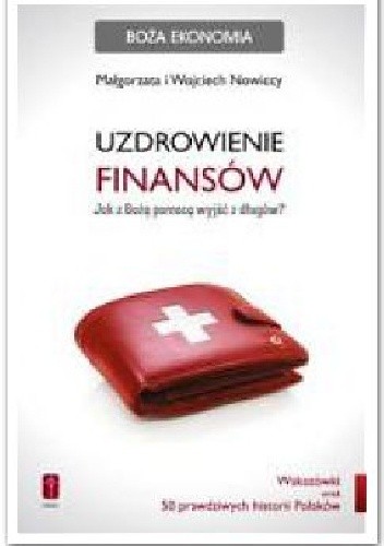 Uzdrowienie finansów. Jak z Bożą pomocą wyjść z długów - Małgorzata Nowicka
