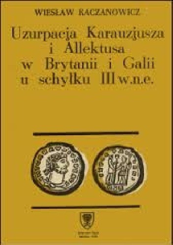 Uzurpacja Karauzjusza i Allektusa w Brytanii i Galii u schyłku III w. n.e. - Wiesław Kaczanowicz