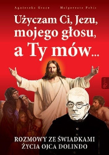 Użyczam Ci, Jezu, mojego głosu a Ty mów... Rozmowy ze świadkami życia ojca Dolindo - Małgorzata Pabis