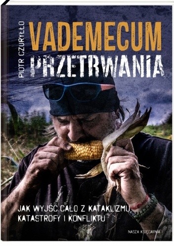 Vademecum przetrwania. Jak wyjść cało z kataklizmu, katastrofy i konfliktu - Piotr Czuryłło