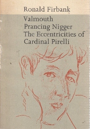 Valmouth; Prancing Nigger; Concerning the Eccentricities of Cardinal Pirelli - Ronald Firbank