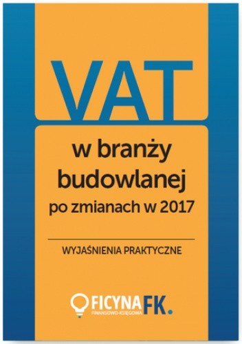 VAT w branży budowlanej po zmianach w 2017 - wyjaśnienia praktyczne - praca zbiorowa