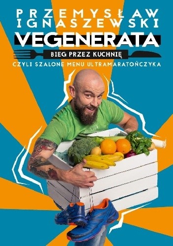 Vegenerata bieg przez kuchnię, czyli szalone menu ultramaratończyka - Przemysław Ignaszewski