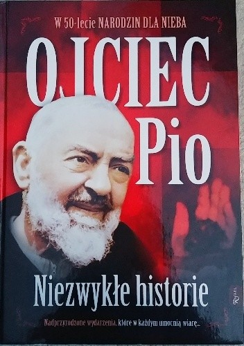 W 50-lecie narodzin dla nieba. Ojciec Pio. Niezwykłe historie - praca zbiorowa