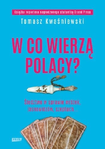 W co wierzą Polacy? Śledztwo w sprawie wróżek, jasnowidzów, szeptuch... - Tomasz Kwaśniewski