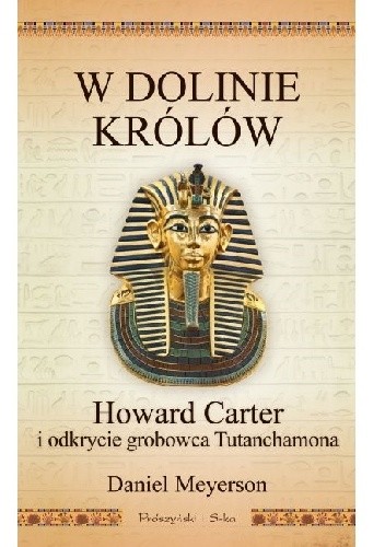 W Dolinie Królów. Howard Carter i odkrycie grobowca Tutanchamona - Daniel Meyerson