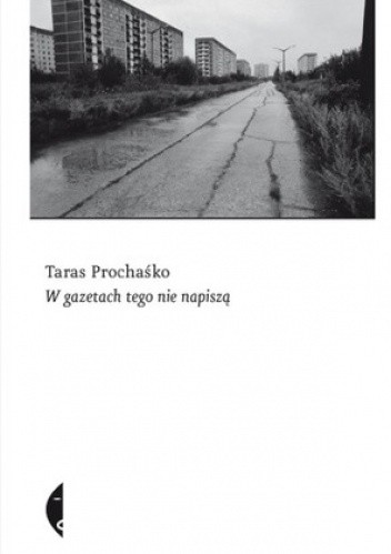 W gazetach tego nie napiszą - Taras Prochaśko