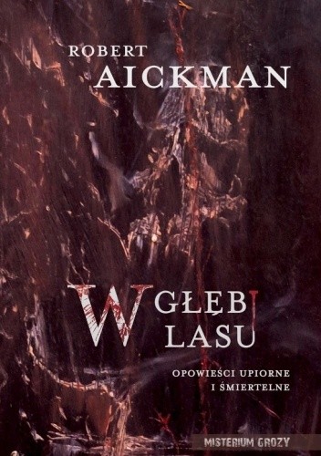 W głębi lasu. Opowieści upiorne i smiertelne - Robert Aickman