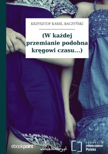 (W każdej przemianie podobna kręgowi czasu...) - Kamil Baczyński Krzysztof