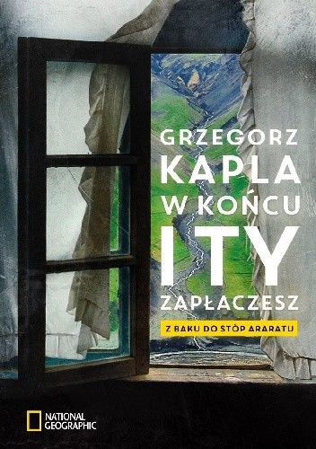 W końcu i ty zapłaczesz. Z Baku do stóp Araratu - Grzegorz Kapla
