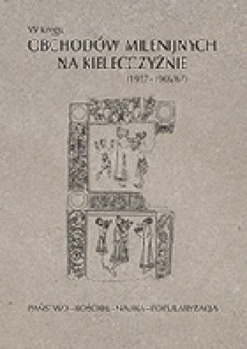 W kręgu obchodów milenijnych na Kielecczyźnie (1957–1966/67). Państwo–Kościół–Nauka–Popularyzacja - Tomasz Domański