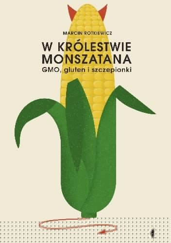 W królestwie monszatana. GMO, gluten i szczepionki - Marcin Rotkiewicz
