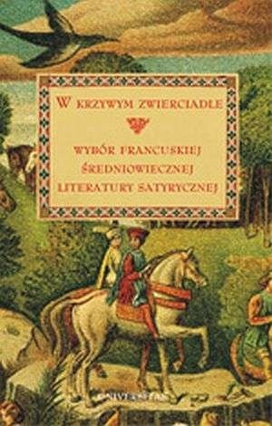 W krzywym zwierciadle. Wybór francuskiej średniowiecznej literatury satyrycznej - Małgorzata Frankowska-Terlecka