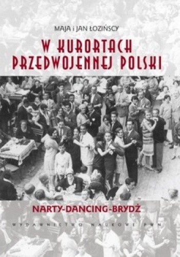 W kurortach przedwojennej Polski. Narty-Dancing-Brydż - Maja Łozińska