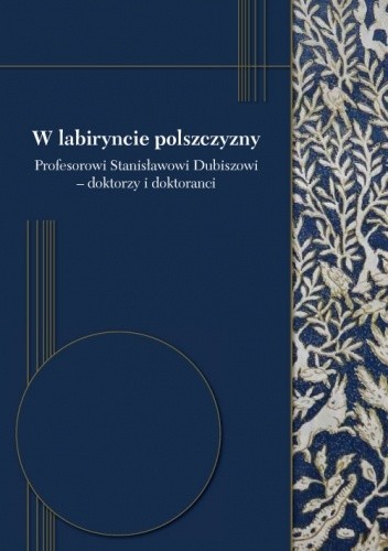 W labiryncie polszczyzny. Profesorowi Stanisławowi Dubiszowi - doktorzy i doktoranci - Ewelina Kwapień