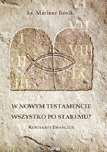 W Nowym Testamencie wszystko po staremu? Konteksty Ewangelii - Mariusz Rosik