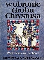 W obronie Grobu Chrystusa: Krzyżowcy w Lewancie - Věra Hrochová