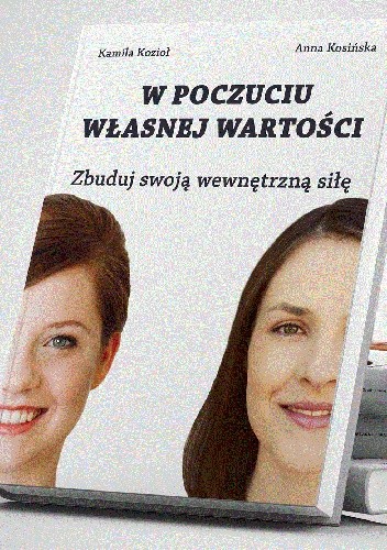 W poczuciu własnej wartości. Zbuduj swoją wewnętrzną siłę - Kamila Kozioł