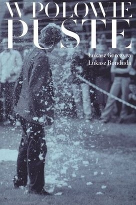 W połowie puste - Łukasz Gorczyca