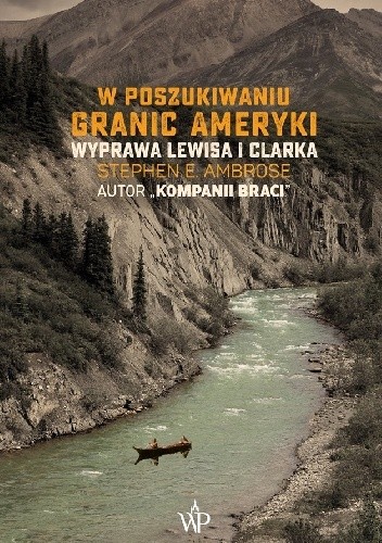 W poszukiwaniu granic Ameryki. Wyprawa Lewisa i Clarka - Stephen E. Ambrose