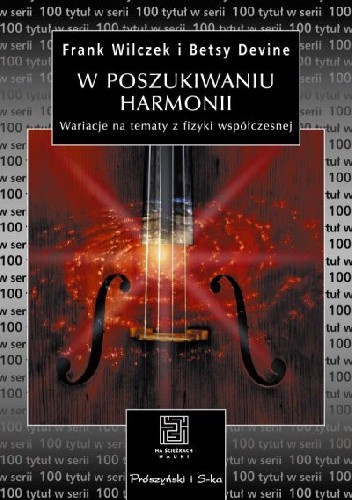 W poszukiwaniu harmonii. Wariacje na tematy z fizyki współczesnej - Frank Wilczek