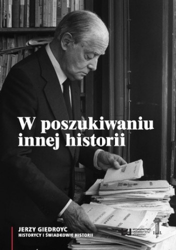 W poszukiwaniu innej historii. Antropologia tekstów opublikowanych na łamach periodyków Instytutu Literackiego w Paryżu - Rafał Stobiecki
