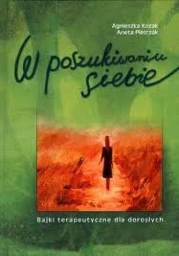 W poszukiwaniu siebie : bajki terapeutyczne dla dorosłych - Agnieszka Kozak