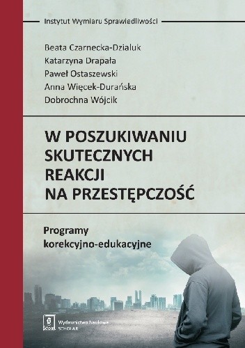 W poszukiwaniu skutecznych reakcji na przestępczość. Programy korekcyjno-edukacyjne - Dobrochna Wójcik