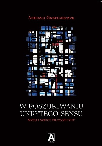 W poszukiwaniu ukrytego sensu. Myśli i szkice filozoficzne - Andrzej Grzegorczyk
