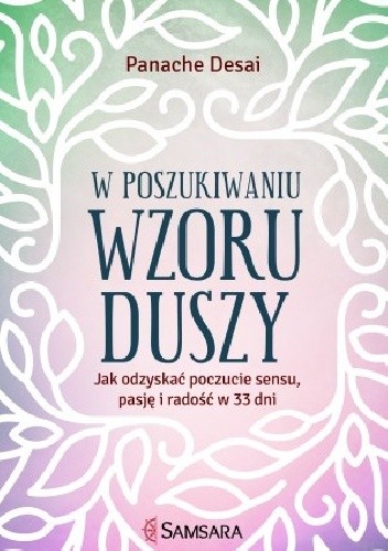 W poszukiwaniu wzoru duszy. Jak odzyskać poczucie sensu, pasję i radość w 33 dni - Panache Desai