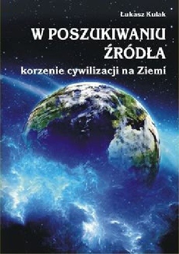 W poszukiwaniu źródła - korzenie cywilizacji na Ziemi - Łukasz Kulak