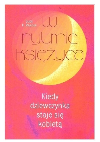 W rytmie księżyca : kiedy dziewczynka staje się kobietą - Lucy H. Pearce