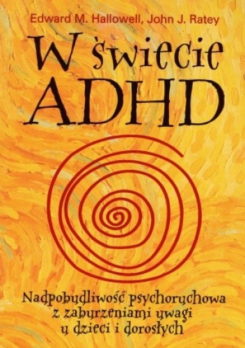 W świecie ADHD. Nadpobudliwość psychoruchowa z zaburzeniami uwagi u dzieci i dorosłych - Edward M. Hallowell