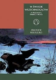 W świecie wszechmogącym. O przemocy, śmierci i Bogu - Zbigniew Mikołejko