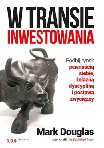 W transie inwestowania. Podbij rynek pewnością siebie, żelazną dyscypliną i postawą zwycięzcy. - Mark Douglas