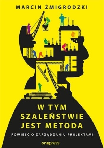 W tym szaleństwie jest metoda. Powieść o zarządzaniu projektami - Marcin Żmigrodzki