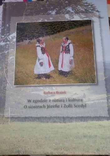W zgodzie z naturą i kulturą. O siostrach Józefie i Zofii Sordyl. - Barbara Rosiek