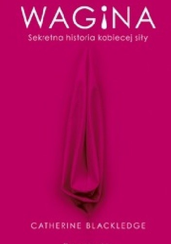 Wagina. Sekretna historia kobiecej siły - Catherine Blackledge
