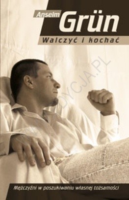 Walczyć i kochać : mężczyźni w poszukiwaniu własnej tożsamości - Anselm Grün