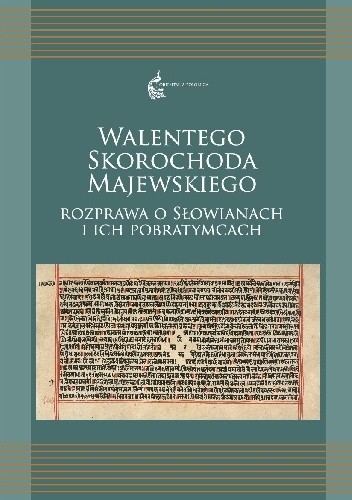 Walentego Skorochoda Majewskiego Rozprawa o Słowianach i ich pobratymcach - Agnieszka Kuczkiewicz-Fraś