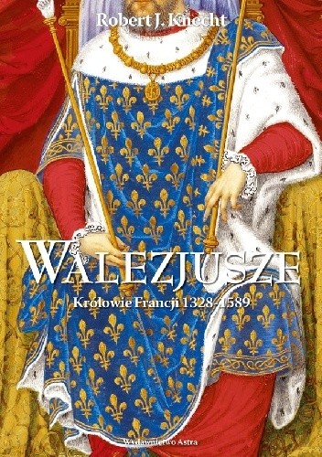 Walezjusze. Królowie Francji 1328-1589 - Robert Jean Knecht
