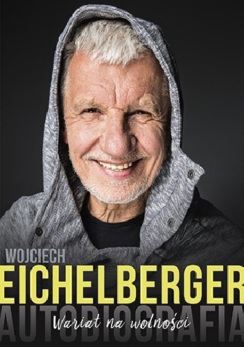 Wariat na wolności. Autobiografia - Wojciech Eichelberger